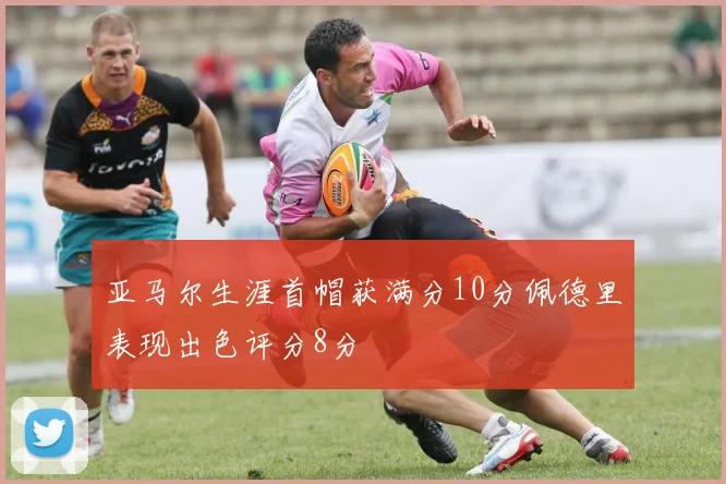 亚马尔生涯首帽获满分10分佩德里表现出色评分8分