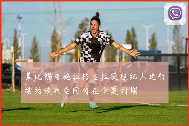 莱比锡与施拉格古拉茨经纪人进行续约谈判合同将在今夏到期