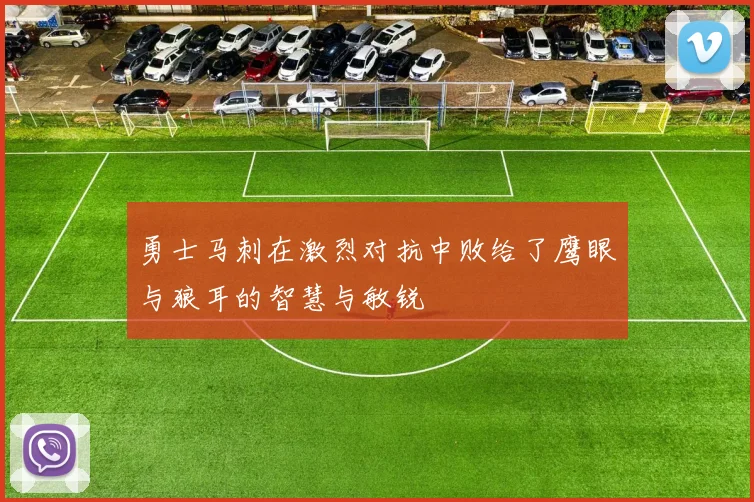 勇士马刺在激烈对抗中败给了鹰眼与狼耳的智慧与敏锐