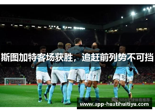 斯图加特客场获胜，追赶前列势不可挡
