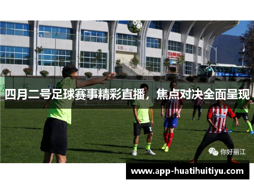 四月二号足球赛事精彩直播，焦点对决全面呈现