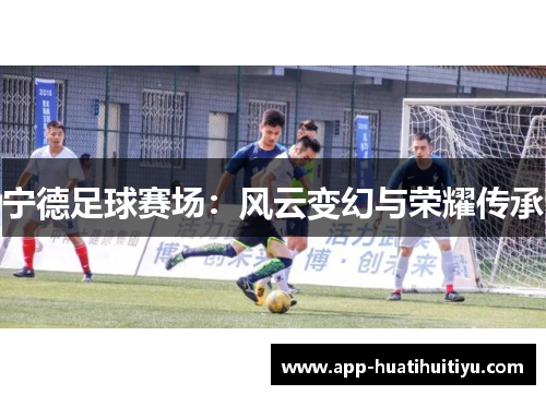 宁德足球赛场：风云变幻与荣耀传承
